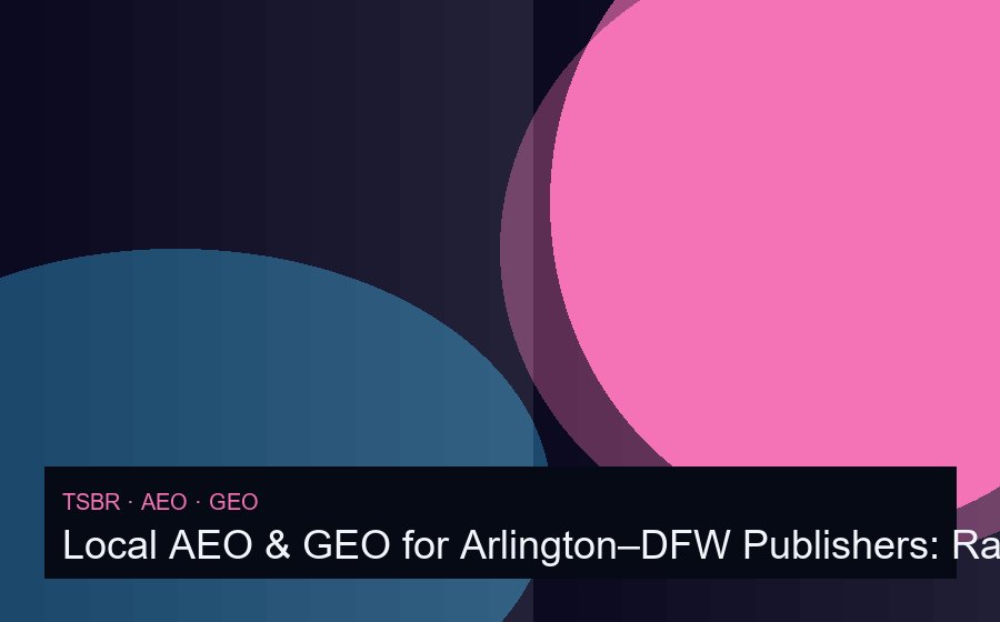 Local AEO & GEO for Arlington–DFW Publishers: Rank Where Readers Live — measurement and discovery visual